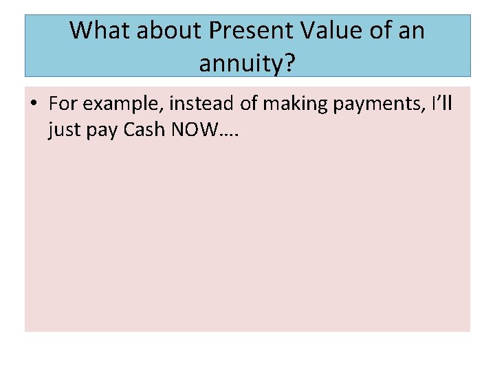 What about Present Value of an annuity? • For example, instead of making payments,