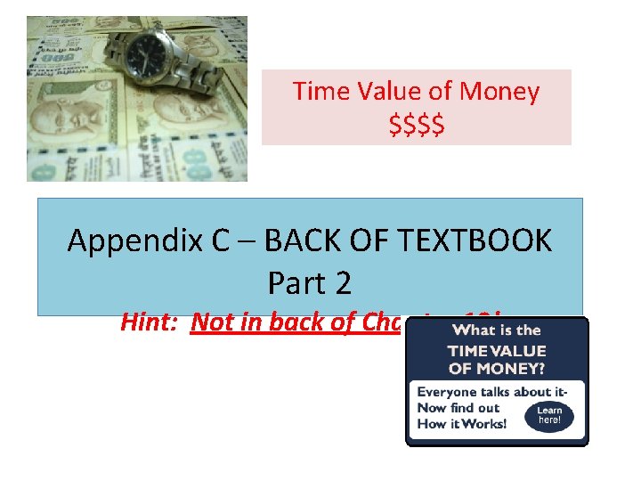 Time Value of Money $$$$ Appendix C – BACK OF TEXTBOOK Part 2 Hint: