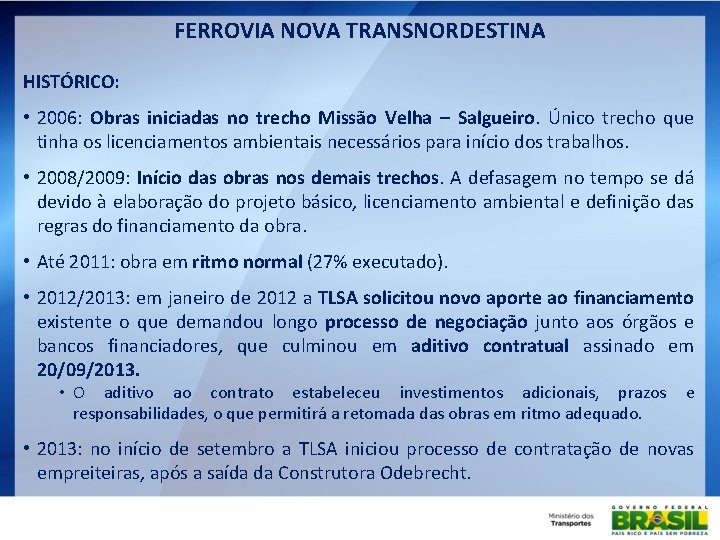 FERROVIA NOVA TRANSNORDESTINA HISTÓRICO: • 2006: Obras iniciadas no trecho Missão Velha – Salgueiro.