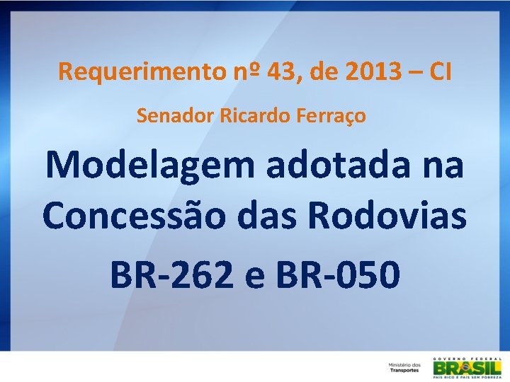 Requerimento nº 43, de 2013 – CI Senador Ricardo Ferraço Modelagem adotada na Concessão