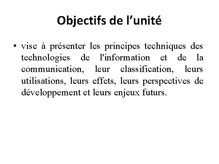 Objectifs de l’unité • vise à présenter les principes techniques des technologies de l'information