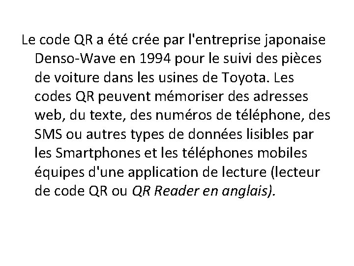 Le code QR a été crée par l'entreprise japonaise Denso-Wave en 1994 pour le