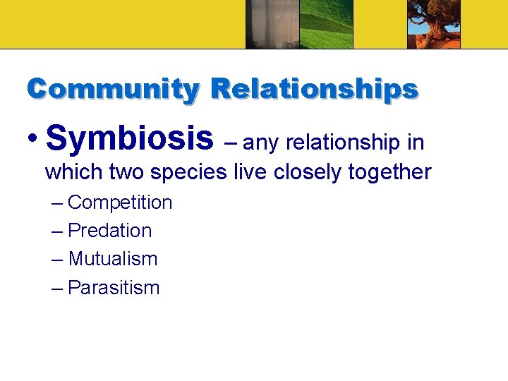 Community Relationships • Symbiosis – any relationship in which two species live closely together