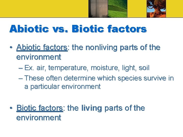 Abiotic vs. Biotic factors • Abiotic factors: the nonliving parts of the environment –