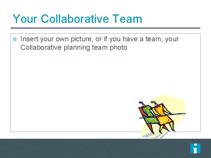 Your Collaborative Team Insert your own picture, or if you have a team, your