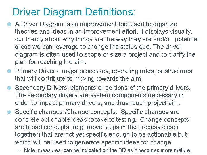 Driver Diagram Definitions: A Driver Diagram is an improvement tool used to organize theories