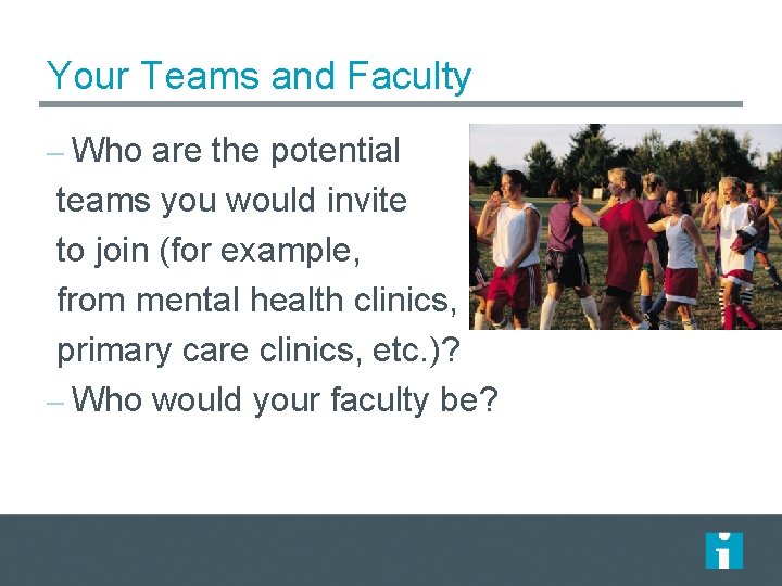 Your Teams and Faculty – Who are the potential teams you would invite to