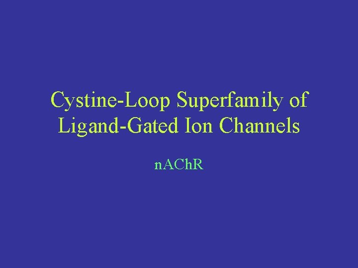 Cystine-Loop Superfamily of Ligand-Gated Ion Channels n. ACh. R 