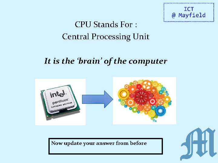 CPU Stands For : Central Processing Unit It is the ‘brain’ of the computer