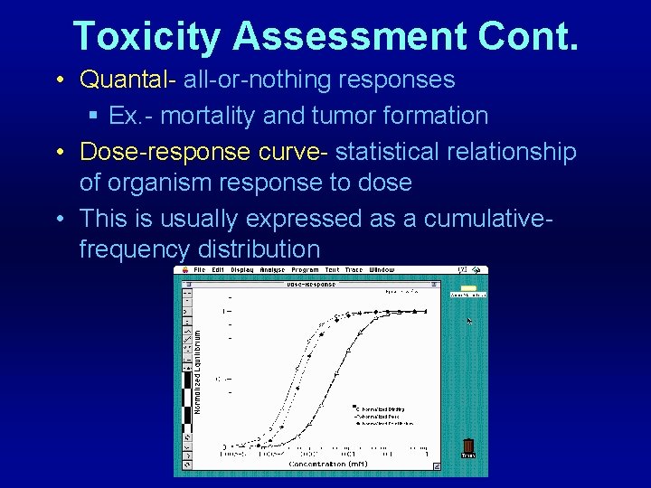 Toxicity Assessment Cont. • Quantal- all-or-nothing responses § Ex. - mortality and tumor formation