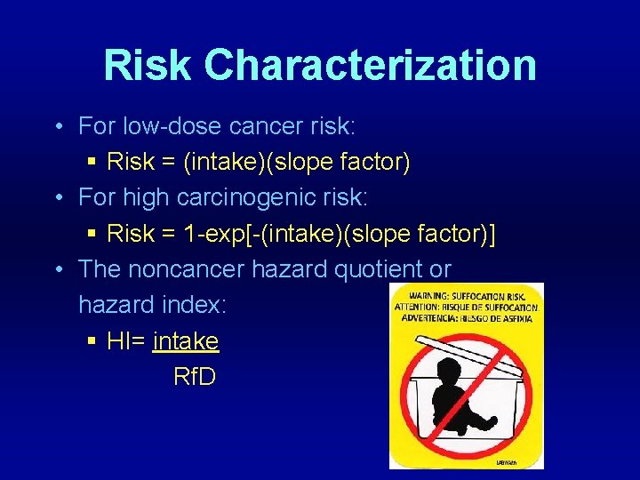 Risk Characterization • For low-dose cancer risk: § Risk = (intake)(slope factor) • For