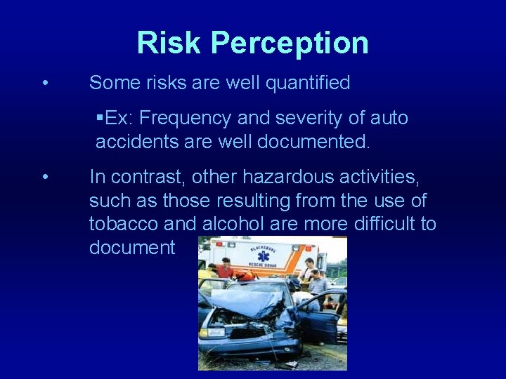 Risk Perception • Some risks are well quantified §Ex: Frequency and severity of auto