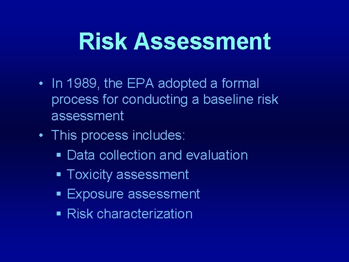 Risk Assessment • In 1989, the EPA adopted a formal process for conducting a