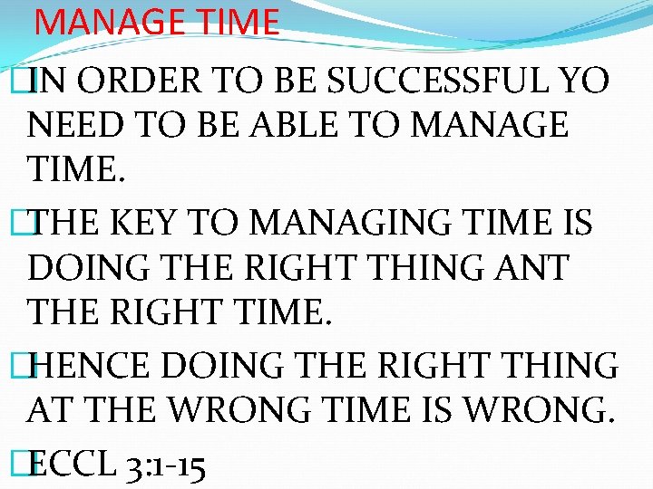 MANAGE TIME �IN ORDER TO BE SUCCESSFUL YO NEED TO BE ABLE TO MANAGE