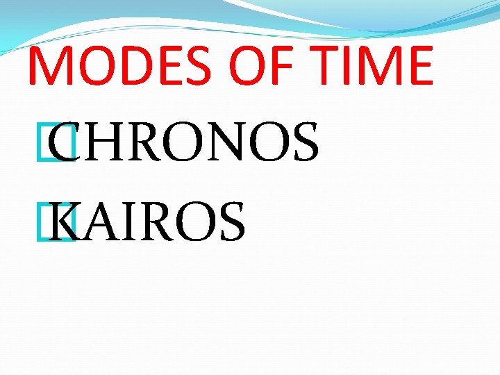 MODES OF TIME � CHRONOS � KAIROS 