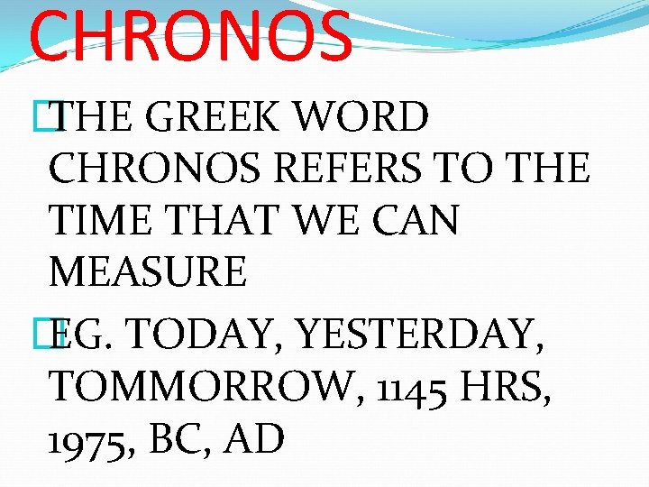 CHRONOS � THE GREEK WORD CHRONOS REFERS TO THE TIME THAT WE CAN MEASURE