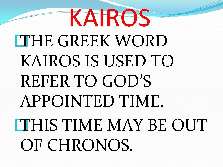 KAIROS � THE GREEK WORD KAIROS IS USED TO REFER TO GOD’S APPOINTED TIME.