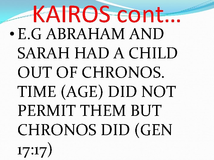 KAIROS cont… • E. G ABRAHAM AND SARAH HAD A CHILD OUT OF CHRONOS.