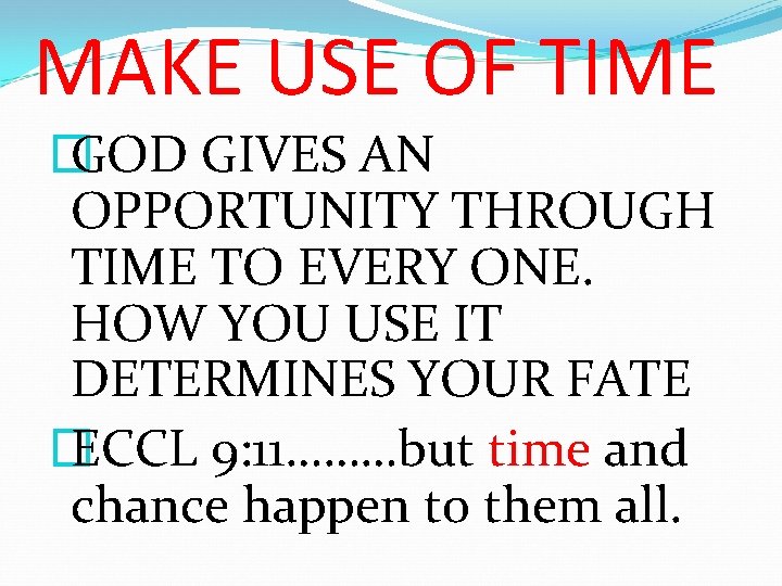 MAKE USE OF TIME � GOD GIVES AN OPPORTUNITY THROUGH TIME TO EVERY ONE.