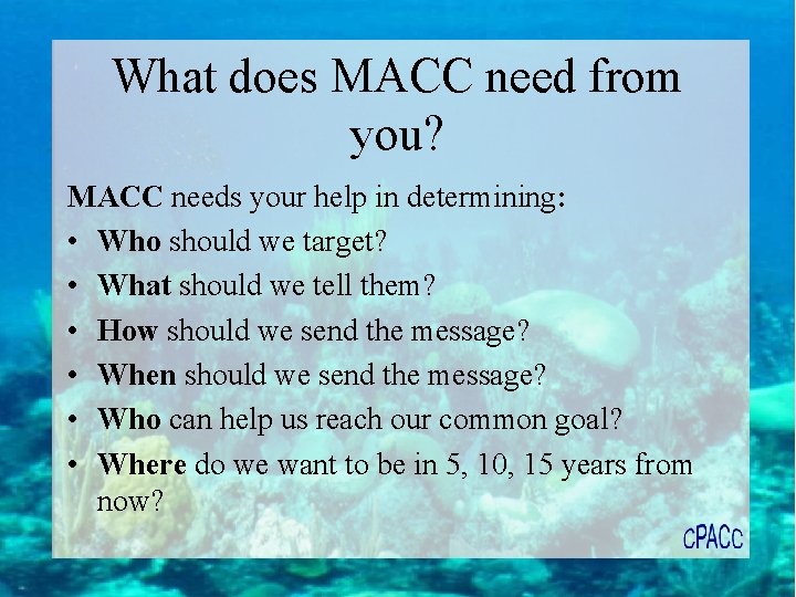 What does MACC need from you? MACC needs your help in determining: • Who