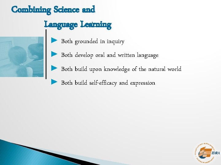 Combining Science and Language Learning ► Both grounded in inquiry ► Both develop oral