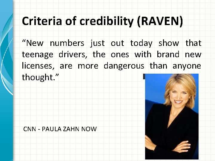 Criteria of credibility (RAVEN) “New numbers just out today show that teenage drivers, the