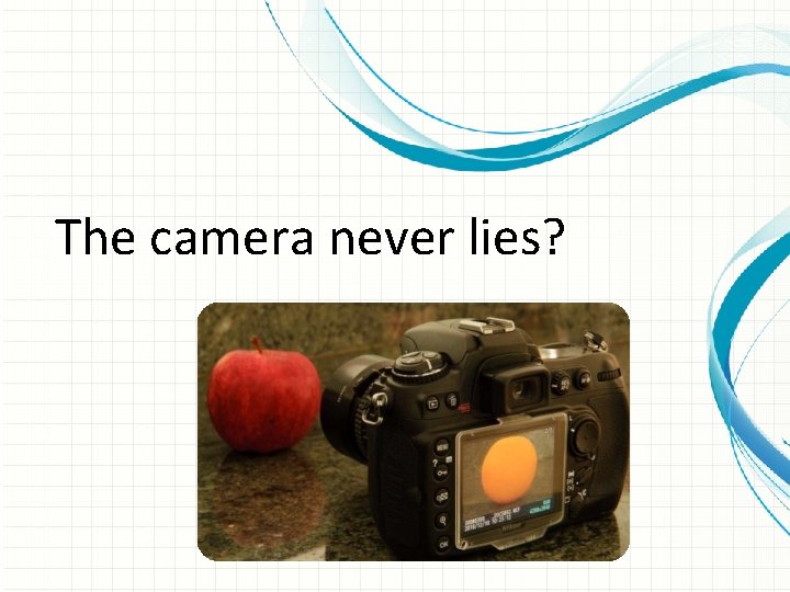 The camera never lies? 