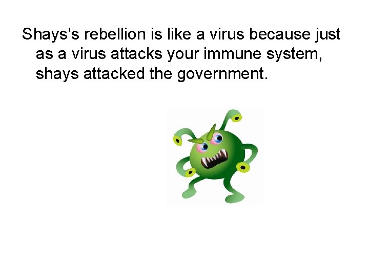 Shays’s rebellion is like a virus because just as a virus attacks your immune Shays’s rebellion is like a virus because just as a virus attacks your immune