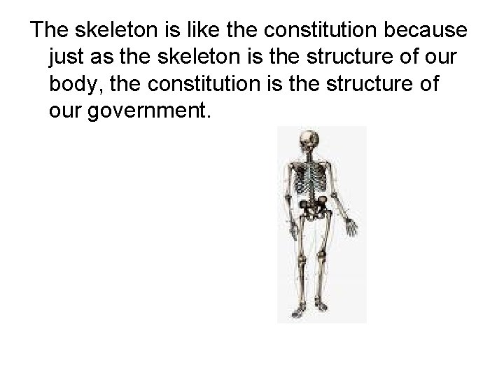 The skeleton is like the constitution because just as the skeleton is the structure The skeleton is like the constitution because just as the skeleton is the structure