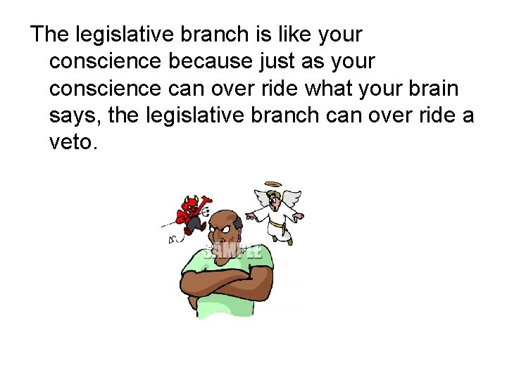 The legislative branch is like your conscience because just as your conscience can over The legislative branch is like your conscience because just as your conscience can over
