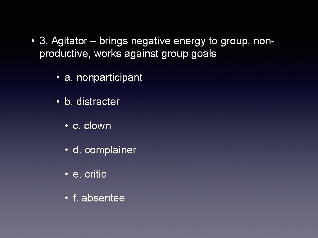  • 3. Agitator – brings negative energy to group, nonproductive, works against group