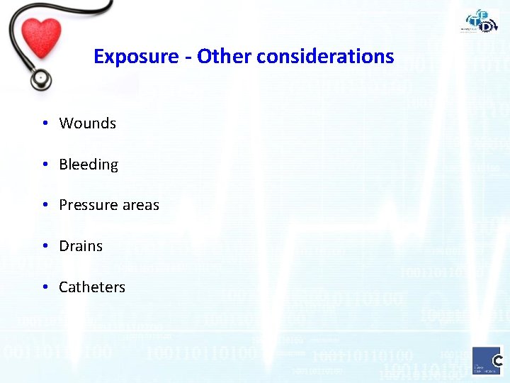 Exposure - Other considerations • Wounds • Bleeding • Pressure areas • Drains •