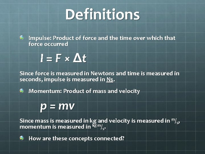 Definitions Impulse: Product of force and the time over which that force occurred I