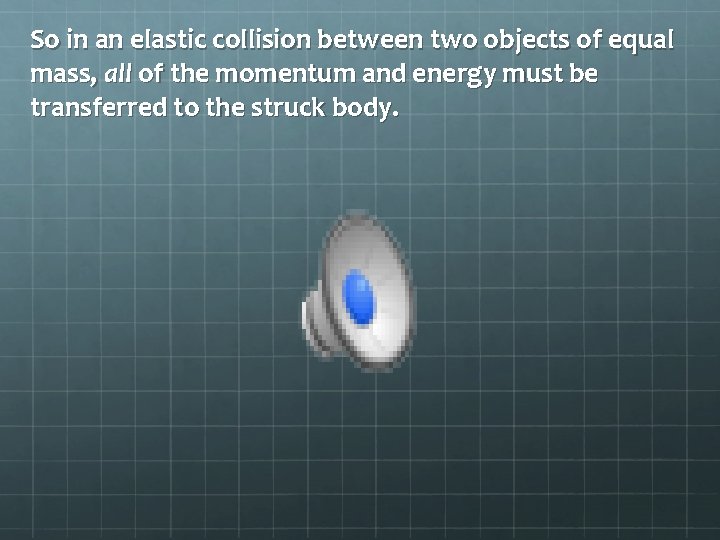So in an elastic collision between two objects of equal mass, all of the