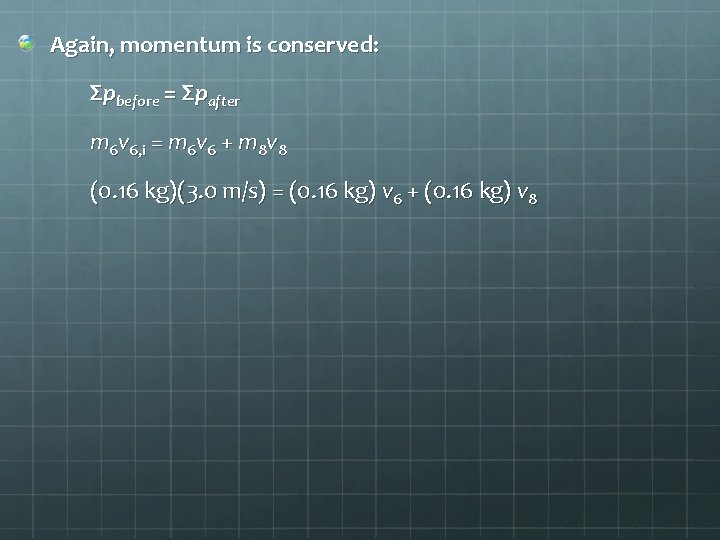 Again, momentum is conserved: Σpbefore = Σpafter m 6 v 6, i = m