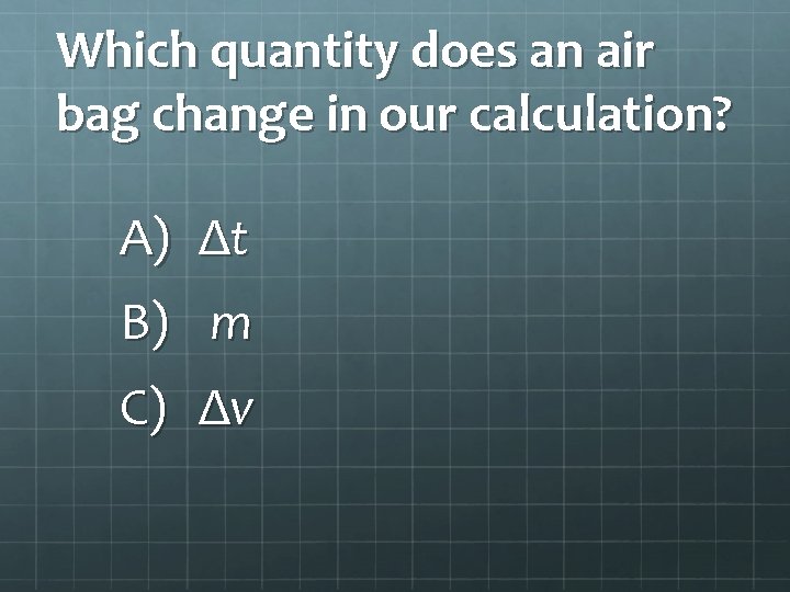 Which quantity does an air bag change in our calculation? A) Δt B) m