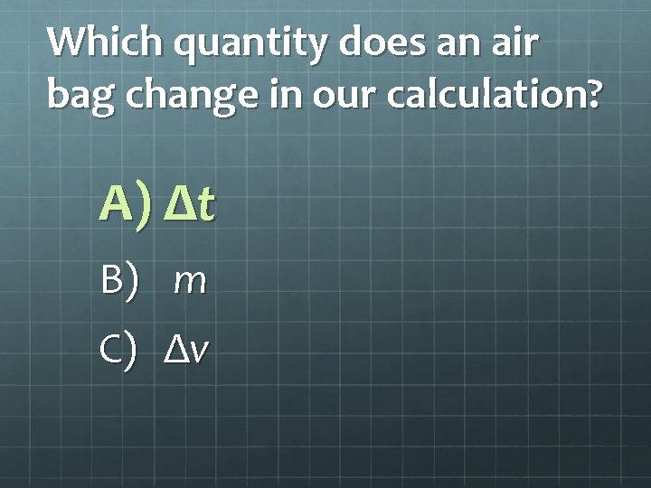 Which quantity does an air bag change in our calculation? A) Δt B) m