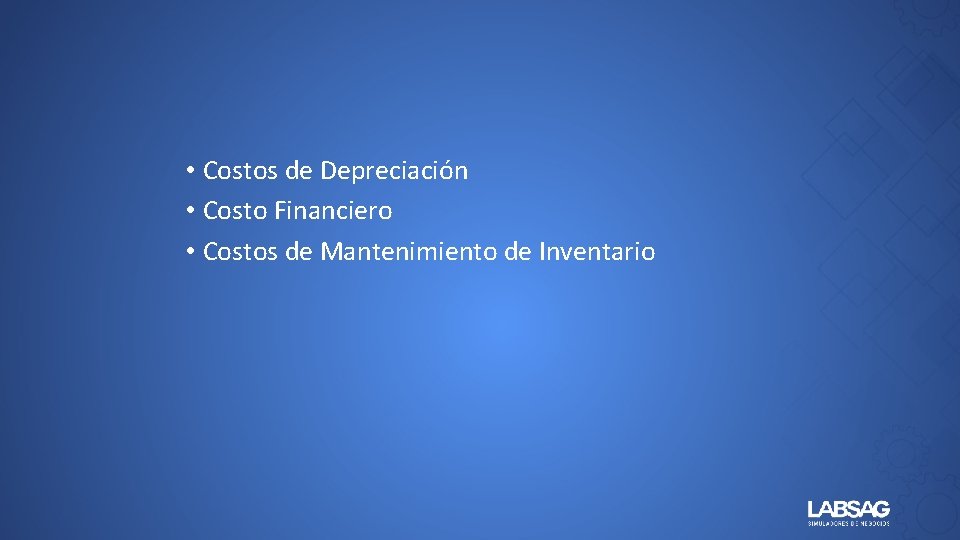  • Costos de Depreciación • Costo Financiero • Costos de Mantenimiento de Inventario