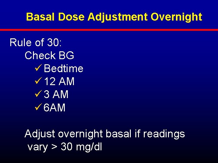 Basal Dose Adjustment Overnight Rule of 30: Check BG ü Bedtime ü 12 AM