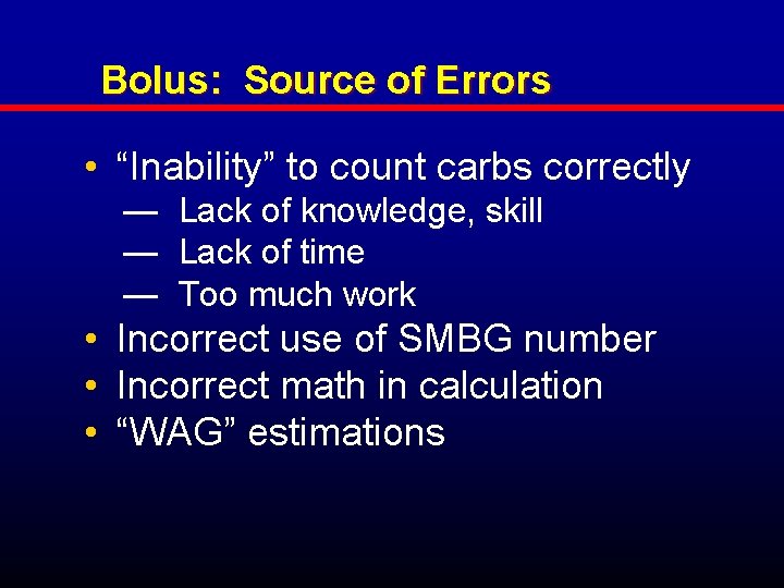 Bolus: Source of Errors • “Inability” to count carbs correctly — Lack of knowledge,