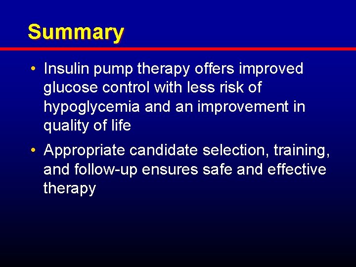 Summary • Insulin pump therapy offers improved glucose control with less risk of hypoglycemia