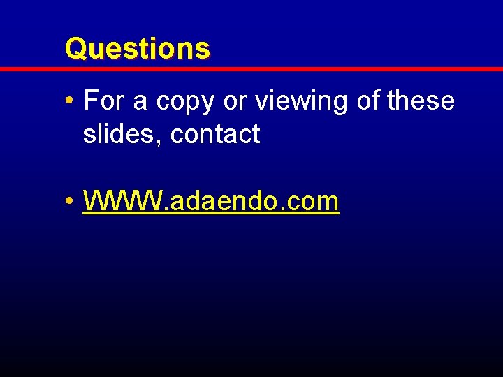 Questions • For a copy or viewing of these slides, contact • WWW. adaendo.