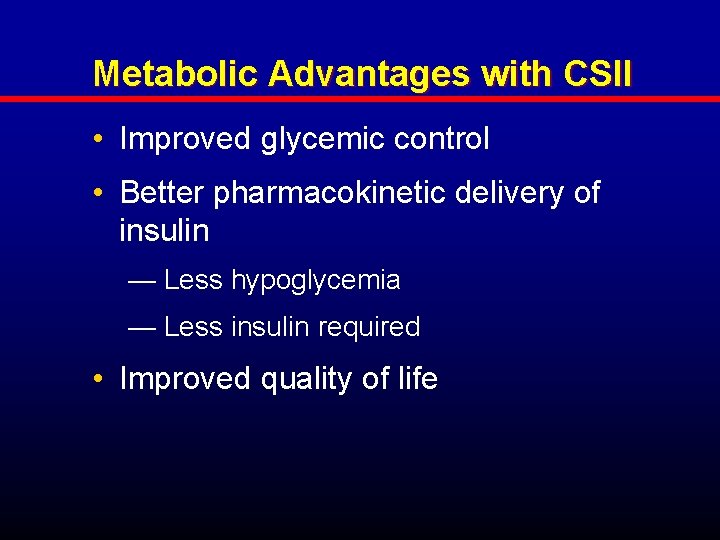 Metabolic Advantages with CSII • Improved glycemic control • Better pharmacokinetic delivery of insulin