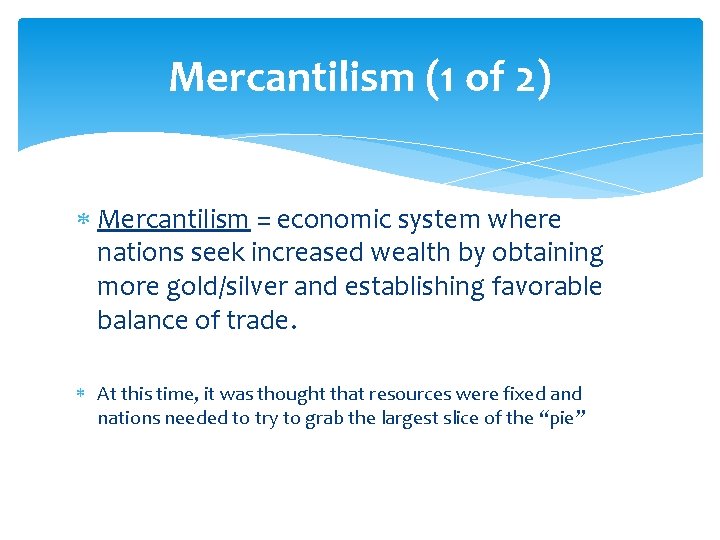 Mercantilism (1 of 2) Mercantilism = economic system where nations seek increased wealth by