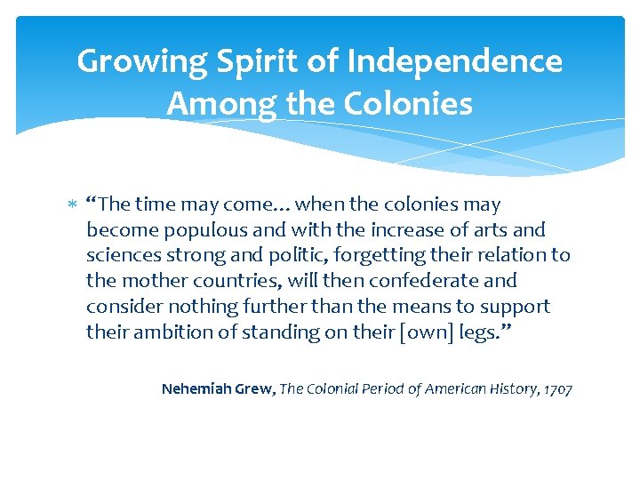 Growing Spirit of Independence Among the Colonies “The time may come…when the colonies may