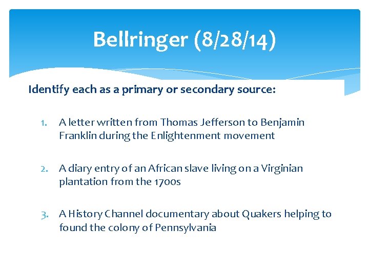 Bellringer (8/28/14) Identify each as a primary or secondary source: 1. A letter written