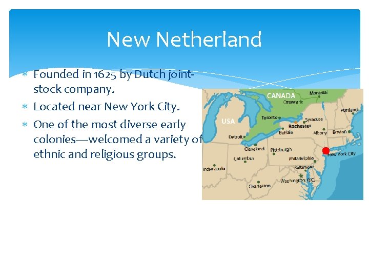 New Netherland Founded in 1625 by Dutch jointstock company. Located near New York City.