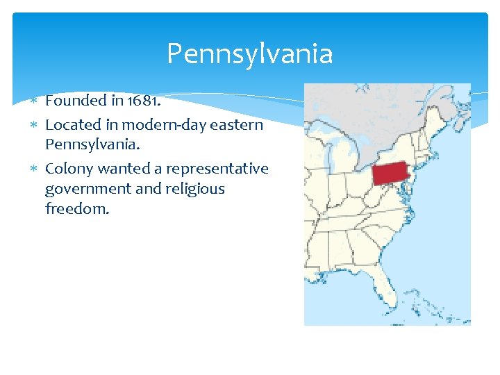 Pennsylvania Founded in 1681. Located in modern-day eastern Pennsylvania. Colony wanted a representative government