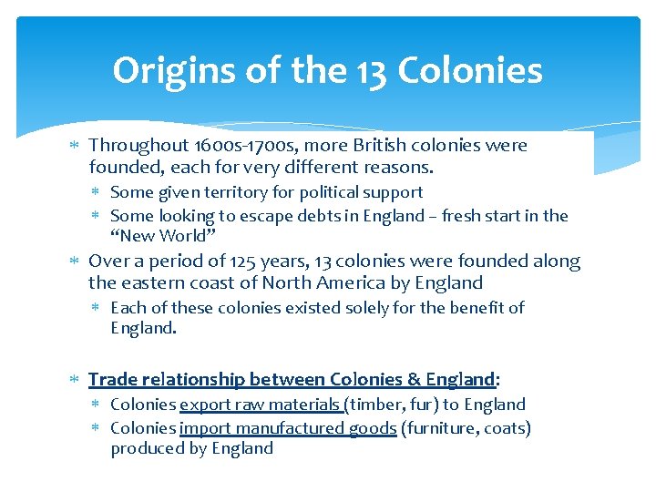 Origins of the 13 Colonies Throughout 1600 s-1700 s, more British colonies were founded,