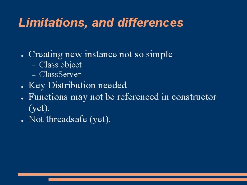 Limitations, and differences ● Creating new instance not so simple ● ● ● Class